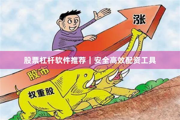 股票杠杆软件推荐｜安全高效配资工具