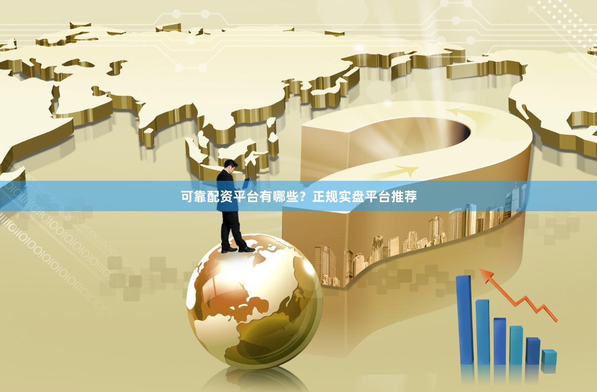 可靠配资平台有哪些？正规实盘平台推荐