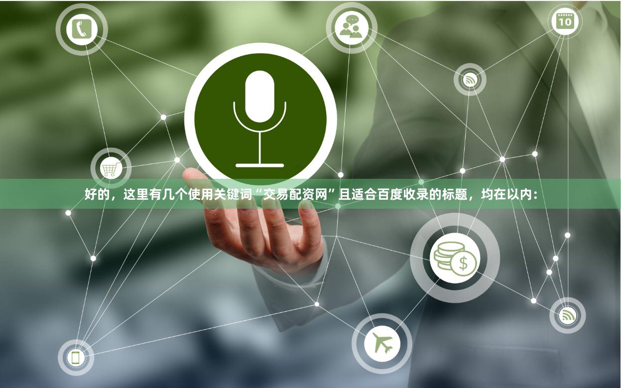 好的，这里有几个使用关键词“交易配资网”且适合百度收录的标题，均在以内：