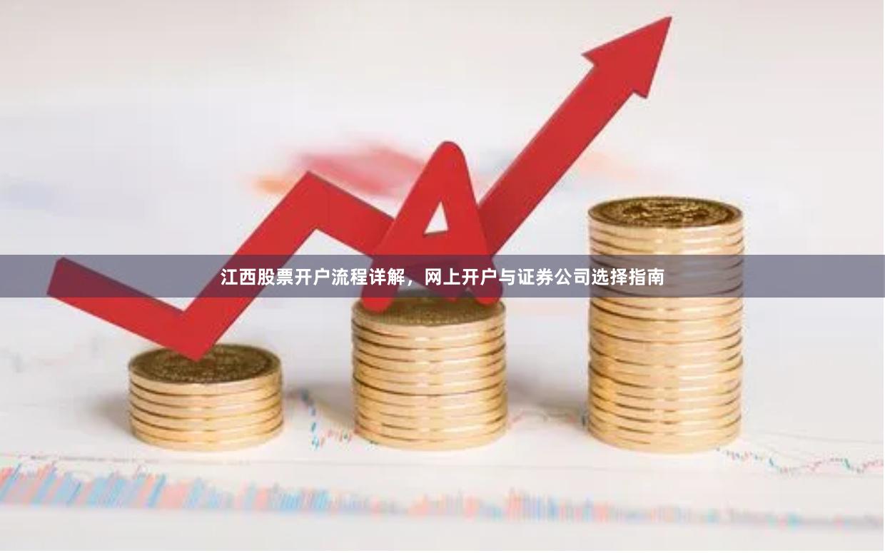 江西股票开户流程详解，网上开户与证券公司选择指南