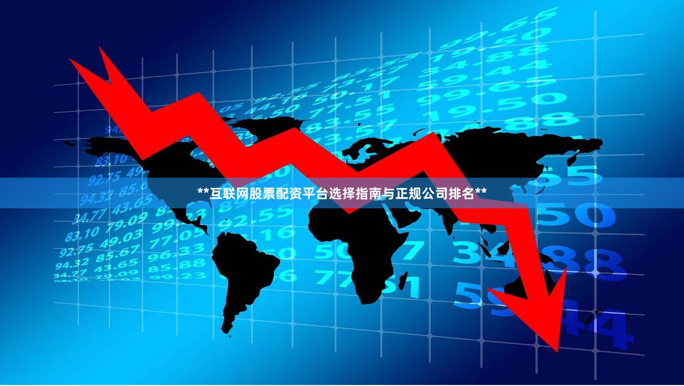 **互联网股票配资平台选择指南与正规公司排名**