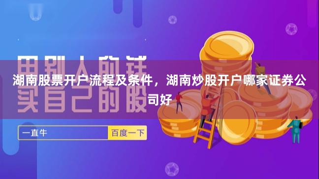 湖南股票开户流程及条件，湖南炒股开户哪家证券公司好