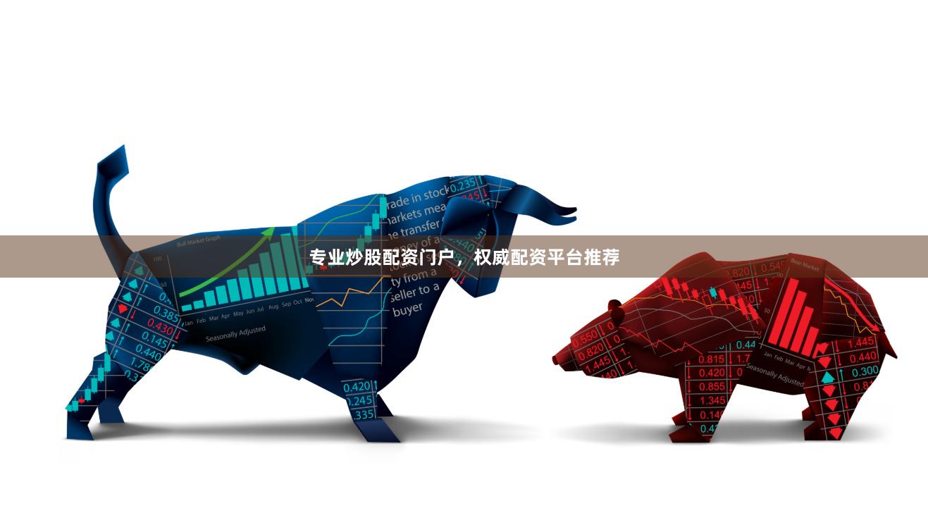 专业炒股配资门户，权威配资平台推荐
